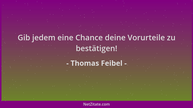 Thomas Feibel - Gib jedem eine Chance deine Vorurteile zu bestätigen!...