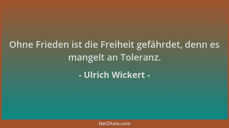 Ulrich Wickert - Ohne Frieden ist die Freiheit gefährdet, denn es mangelt an Toleranz....