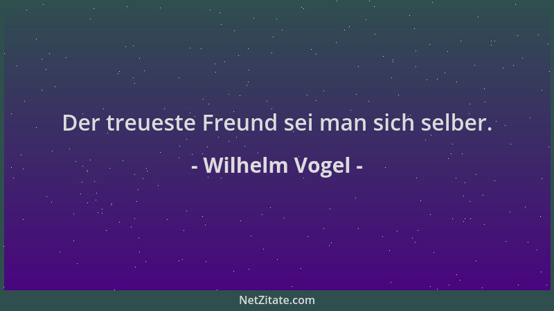 Wilhelm Vogel - Der treueste Freund sei man sich selber....