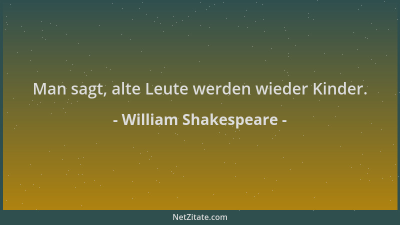 William Shakespeare - Man sagt, alte Leute werden wieder Kinder....