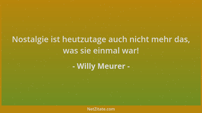Willy Meurer - Nostalgie ist heutzutage auch nicht mehr das, was sie einmal war!...