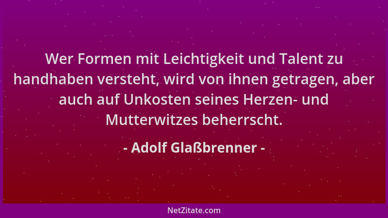 Adolf Glaßbrenner - Wer Formen mit Leichtigkeit und Talent zu handhaben versteht, wird von ihnen getragen, aber auch auf Un...