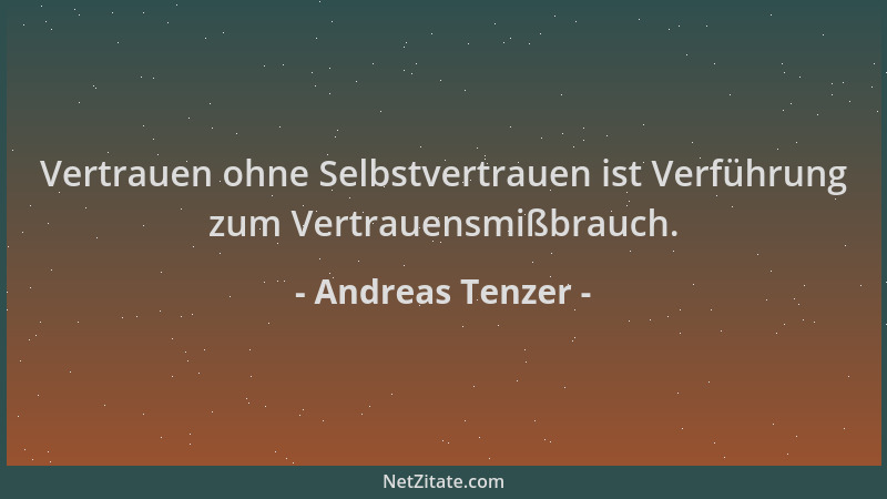 Andreas Tenzer - Vertrauen ohne Selbstvertrauen ist Verführung zum Vertrauensmißbrauch....