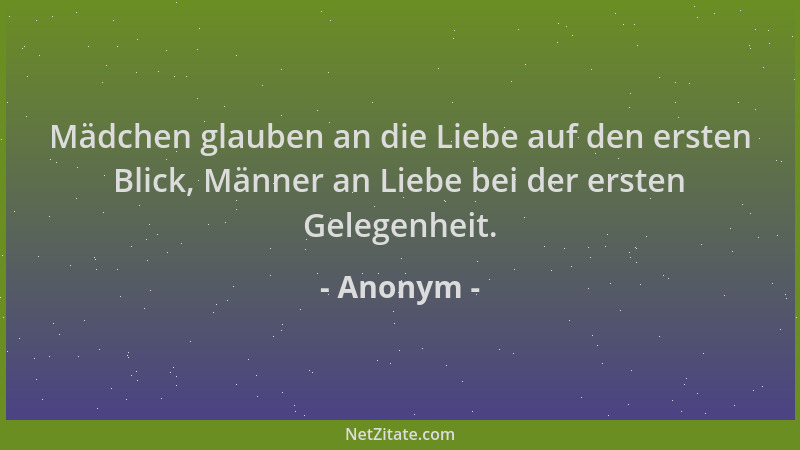 Anonym - Mädchen glauben an die Liebe auf den ersten Blick, Männer an Liebe bei der ersten Gelegenheit....