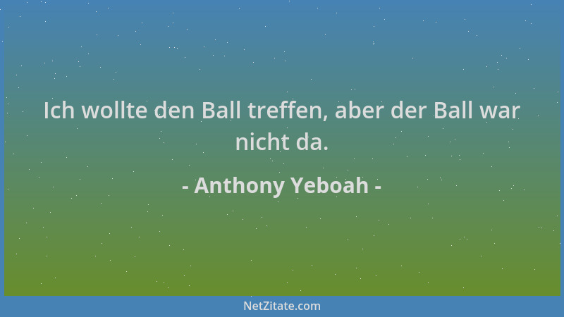 Anthony Yeboah - Ich wollte den Ball treffen, aber der Ball war nicht da....