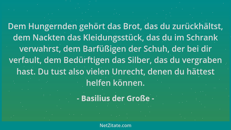 Basilius der Große - Dem Hungernden gehört das Brot, das du zurückhältst, dem Nackten das Kleidungsstück, das du im Schrank...