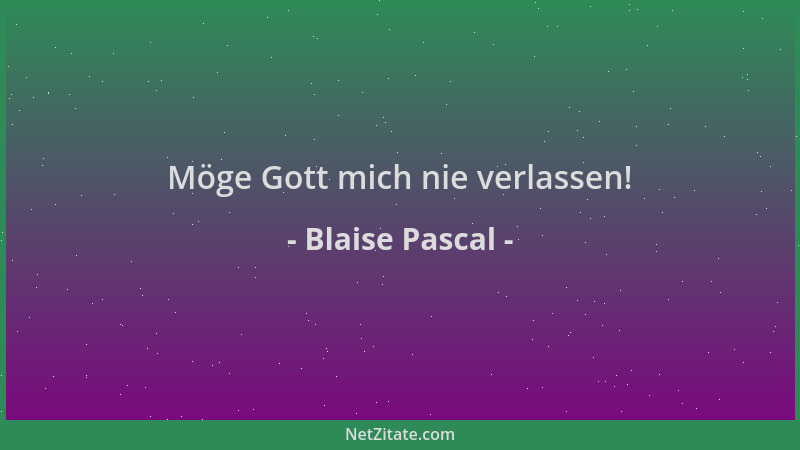 Blaise Pascal - Möge Gott mich nie verlassen!...