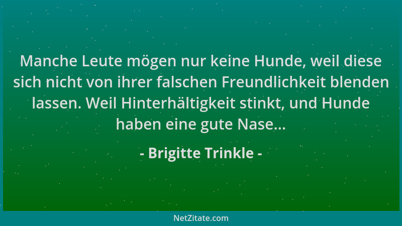 Brigitte Trinkle - Manche Leute mögen nur keine Hunde, weil diese sich nicht von ihrer falschen Freundlichkeit blenden lass...