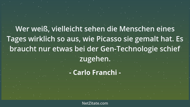 Carlo Franchi - Wer weiß, vielleicht sehen die Menschen eines Tages wirklich so aus, wie Picasso sie gemalt hat. Es braucht...
