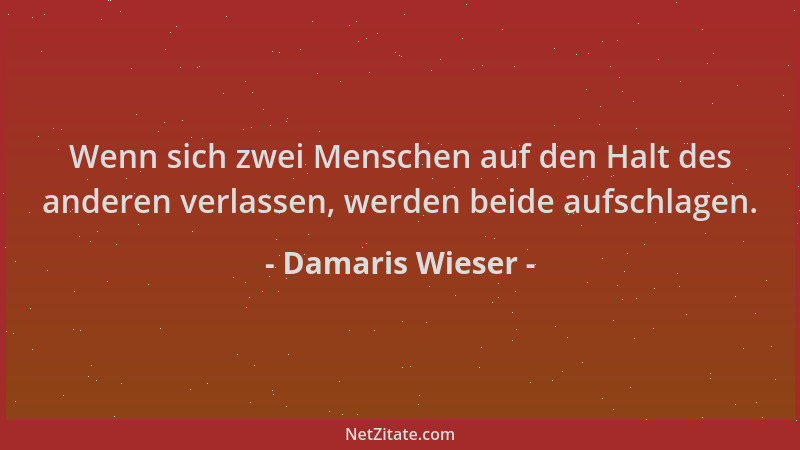 Damaris Wieser - Wenn sich zwei Menschen auf den Halt des anderen verlassen, werden beide aufschlagen....