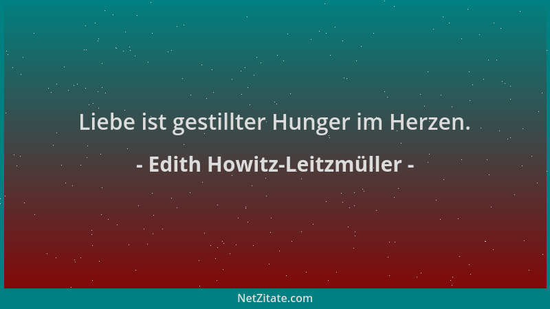 Edith Howitz-Leitzmüller - Liebe ist gestillter Hunger im Herzen....