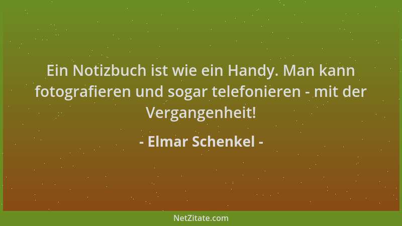 Elmar Schenkel - Ein Notizbuch ist wie ein Handy. Man kann fotografieren und sogar telefonieren - mit der Vergangenheit!...