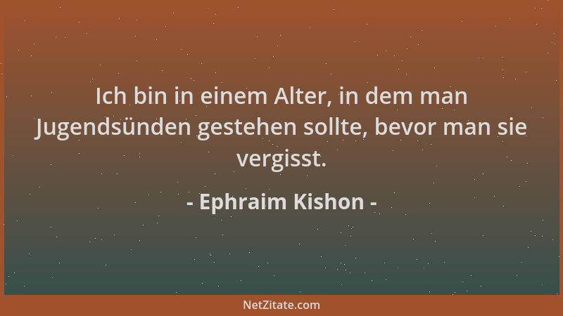 Ephraim Kishon - Ich bin in einem Alter, in dem man Jugendsünden gestehen sollte, bevor man sie vergisst....
