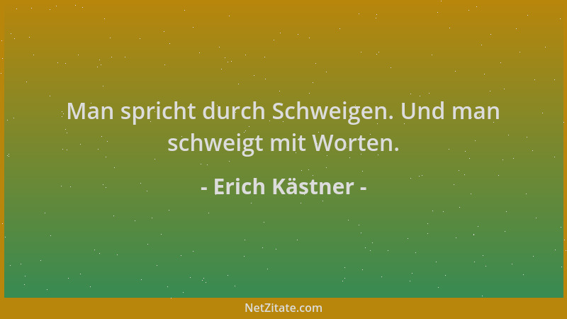 Erich Kästner - Man spricht durch Schweigen. Und man schweigt mit Worten....