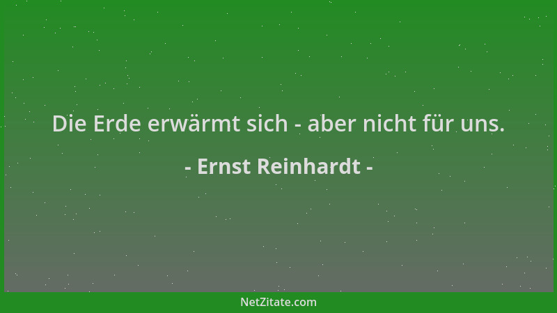 Ernst Reinhardt - Die Erde erwärmt sich - aber nicht für uns....