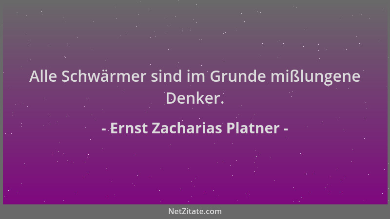 Ernst Zacharias Platner - Alle Schwärmer sind im Grunde mißlungene Denker....