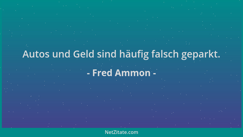 Fred Ammon - Autos und Geld sind häufig falsch geparkt....