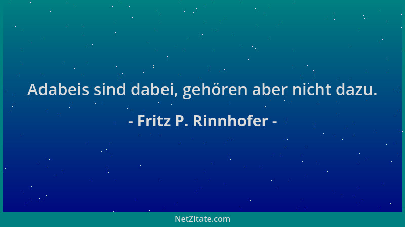 Fritz P. Rinnhofer - Adabeis sind dabei, gehören aber nicht dazu....