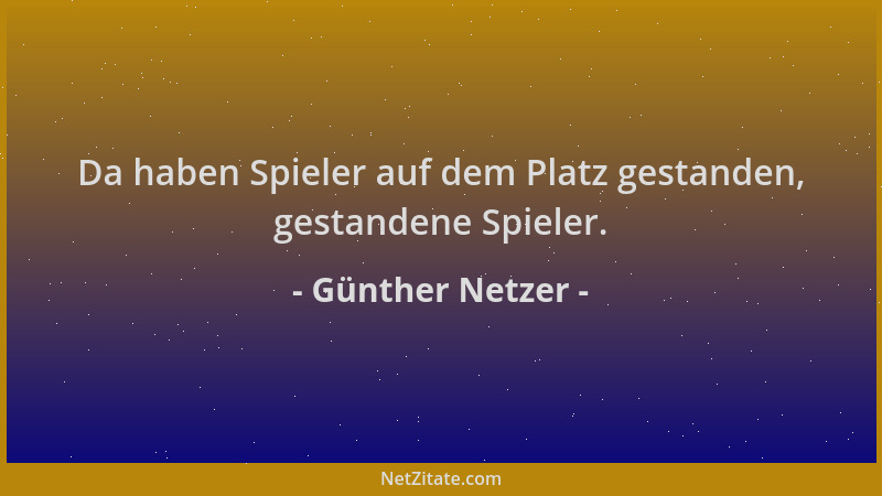 Günther Netzer - Da haben Spieler auf dem Platz gestanden, gestandene Spieler....