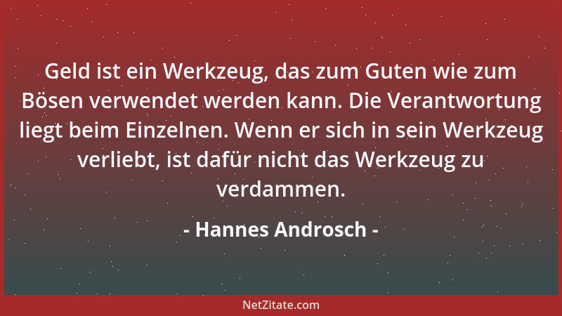 Hannes Androsch - Geld ist ein Werkzeug, das zum Guten wie zum Bösen verwendet werden kann. Die Verantwortung liegt beim Ei...