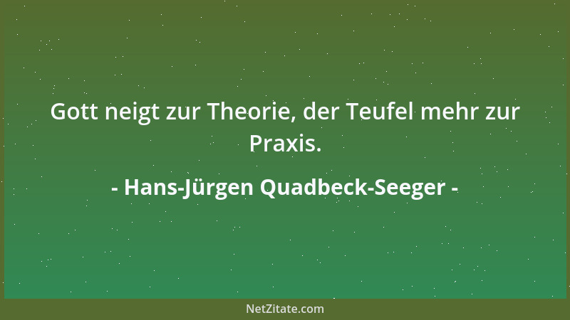 Hans-Jürgen Quadbeck-Seeger - Gott neigt zur Theorie, der Teufel mehr zur Praxis....