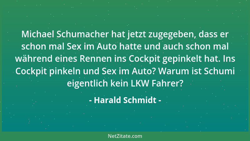 Harald Schmidt - Michael Schumacher hat jetzt zugegeben, dass er schon mal Sex im Auto hatte und auch schon mal während ein...