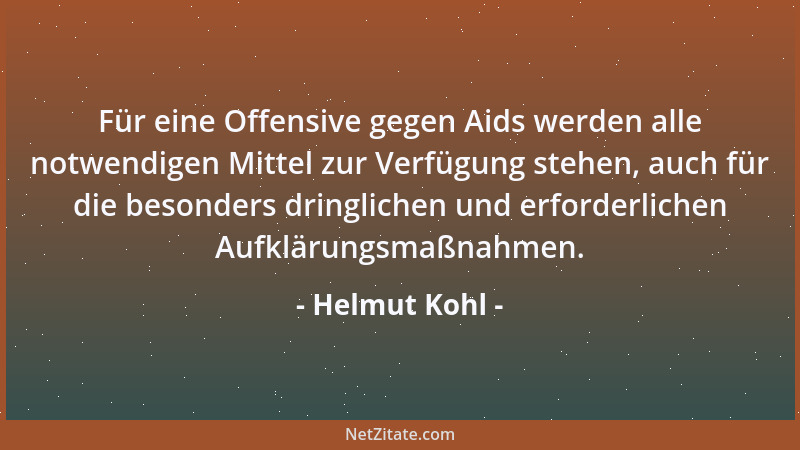 Helmut Kohl - Für eine Offensive gegen Aids werden alle notwendigen Mittel zur Verfügung stehen, auch für die besonders dri...