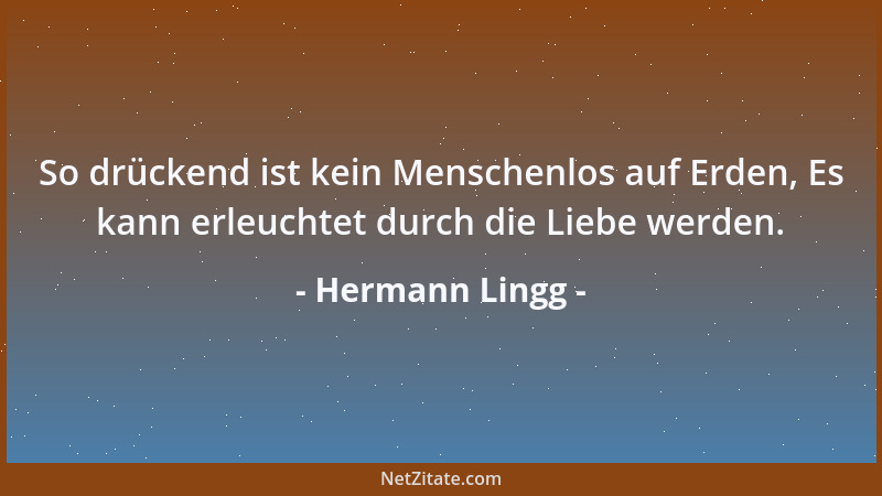 Hermann Lingg - So drückend ist kein Menschenlos auf Erden, Es kann erleuchtet durch die Liebe werden....