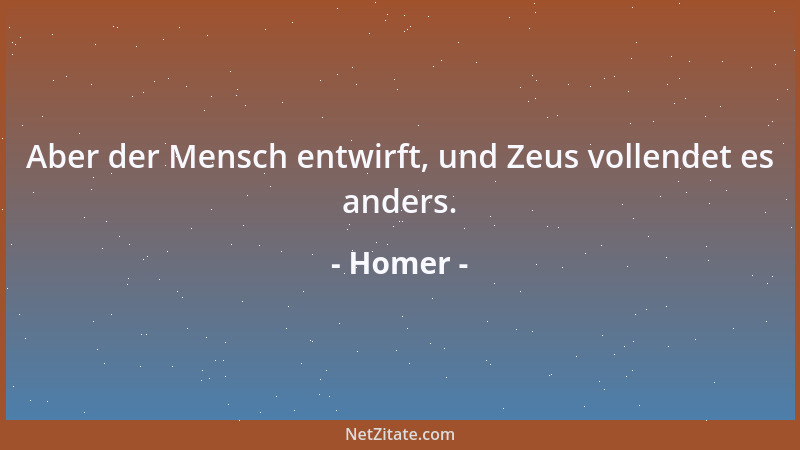 Homer - Aber der Mensch entwirft, und Zeus vollendet es anders....