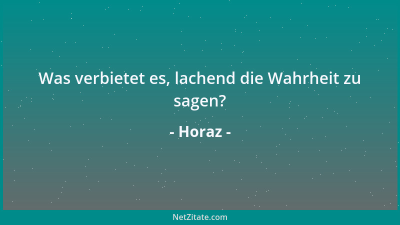 Horaz - Was verbietet es, lachend die Wahrheit zu sagen?...