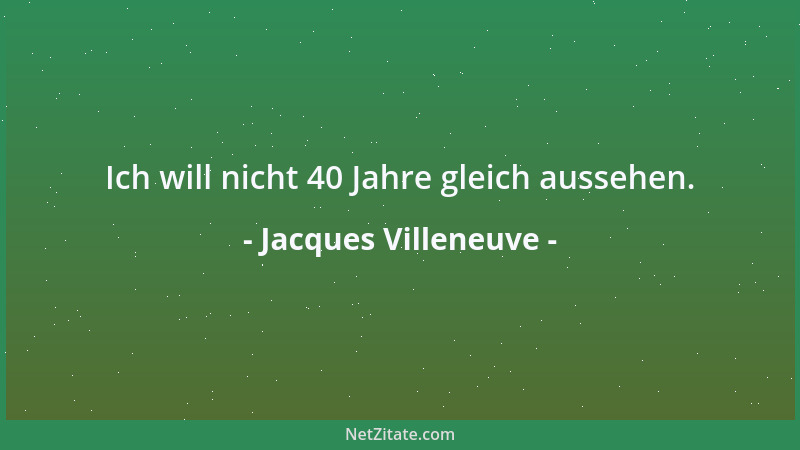 Jacques Villeneuve - Ich will nicht 40 Jahre gleich aussehen....