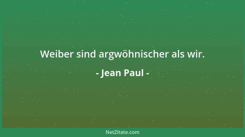 Jean Paul - Weiber sind argwöhnischer als wir....
