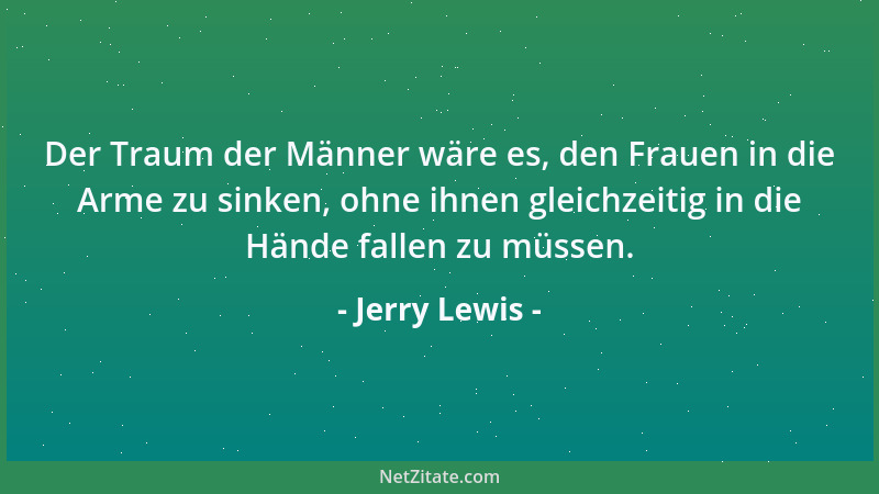 Jerry Lewis - Der Traum der Männer wäre es, den Frauen in die Arme zu sinken, ohne ihnen gleichzeitig in die Hände fallen z...
