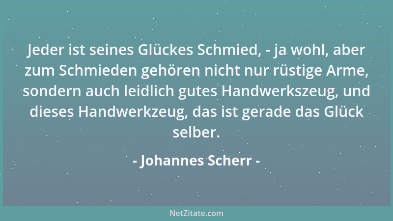 Johannes Scherr - Jeder ist seines Glückes Schmied, - ja wohl, aber zum Schmieden gehören nicht nur rüstige Arme, sondern a...