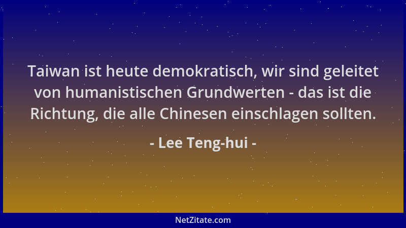 Lee Teng-hui - Taiwan ist heute demokratisch, wir sind geleitet von humanistischen Grundwerten - das ist die Richtung, die...