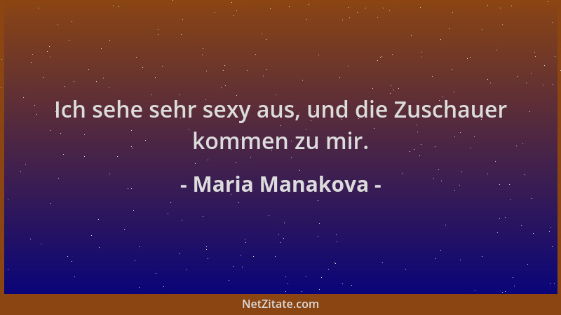 Maria Manakova - Ich sehe sehr sexy aus, und die Zuschauer kommen zu mir....