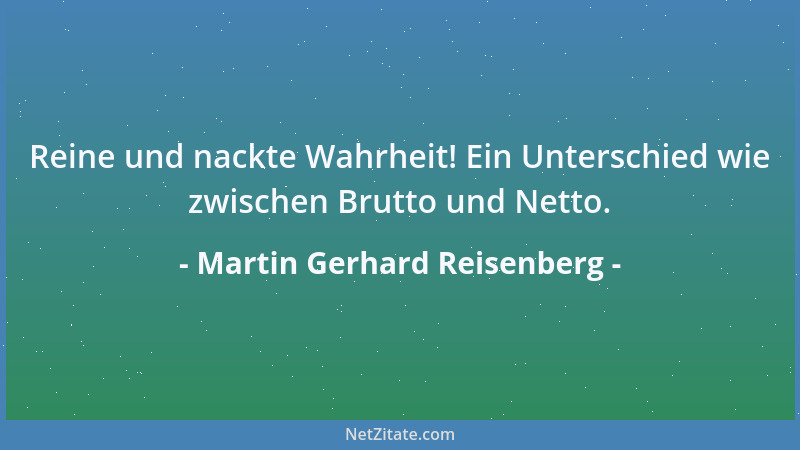 Martin Gerhard Reisenberg - Reine und nackte Wahrheit! Ein Unterschied wie zwischen Brutto und Netto....