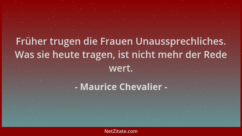 Maurice Chevalier - Früher trugen die Frauen Unaussprechliches. Was sie heute tragen, ist nicht mehr der Rede wert....