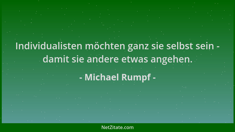 Michael Rumpf - Individualisten möchten ganz sie selbst sein - damit sie andere etwas angehen....