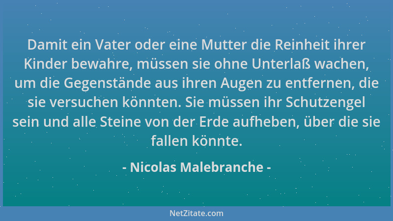 Nicolas Malebranche - Damit ein Vater oder eine Mutter die Reinheit ihrer Kinder bewahre, müssen sie ohne Unterlaß wachen,...