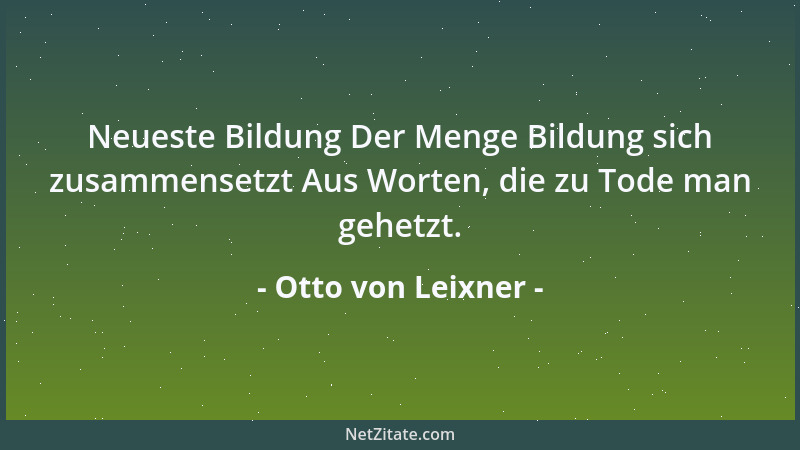 Otto von Leixner - Neueste Bildung Der Menge Bildung sich zusammensetzt Aus Worten, die zu Tode man gehetzt....