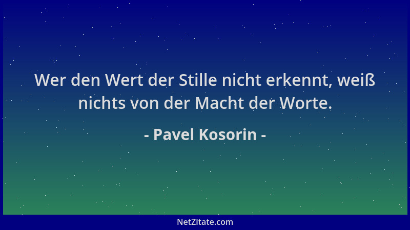 Pavel Kosorin - Wer den Wert der Stille nicht erkennt, weiß nichts von der Macht der Worte....