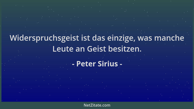 Peter Sirius - Widerspruchsgeist ist das einzige, was manche Leute an Geist besitzen....