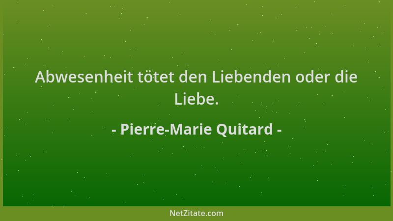 Pierre-Marie Quitard - Abwesenheit tötet den Liebenden oder die Liebe....