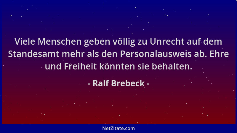 Ralf Brebeck - Viele Menschen geben völlig zu Unrecht auf dem Standesamt mehr als den Personalausweis ab. Ehre und Freiheit...