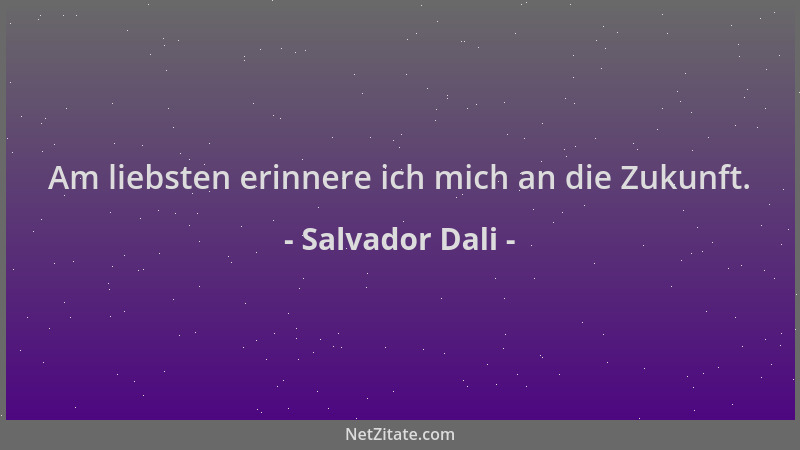 Salvador Dali - Am liebsten erinnere ich mich an die Zukunft....