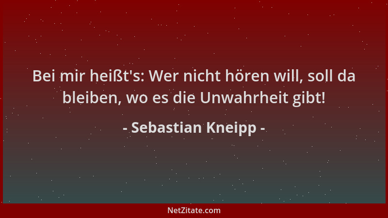Sebastian Kneipp - Bei mir heißt 's: Wer nicht hören will, soll da bleiben, wo es die Unwahrheit gibt!...