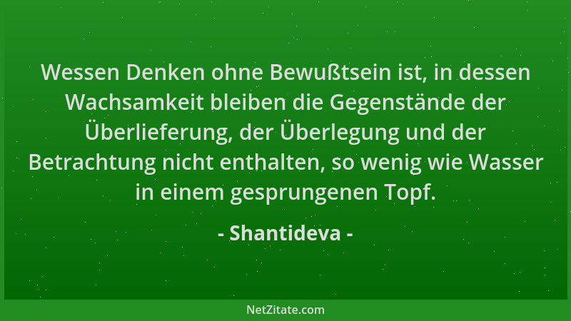 Shantideva - Wessen Denken ohne Bewußtsein ist, in dessen Wachsamkeit bleiben die Gegenstände der Überlieferung, der Überle...