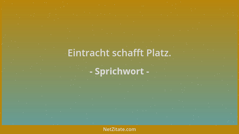 Sprichwort - Eintracht schafft Platz....