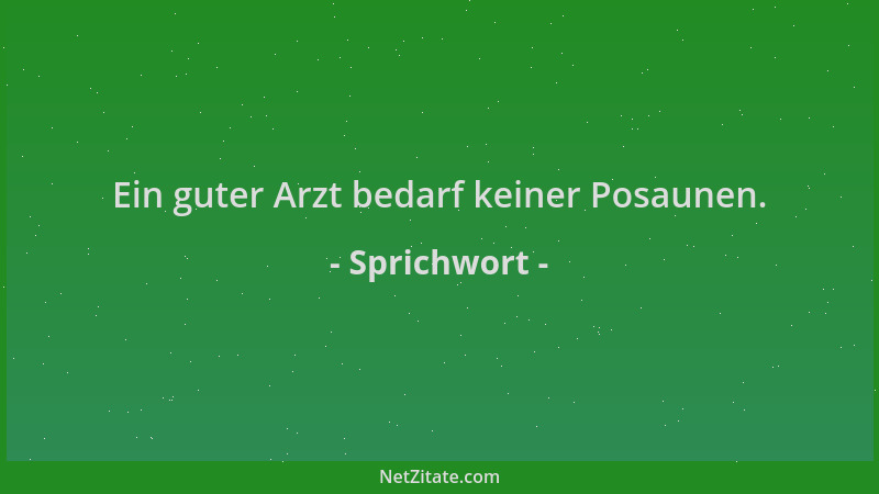 Sprichwort - Ein guter Arzt bedarf keiner Posaunen....